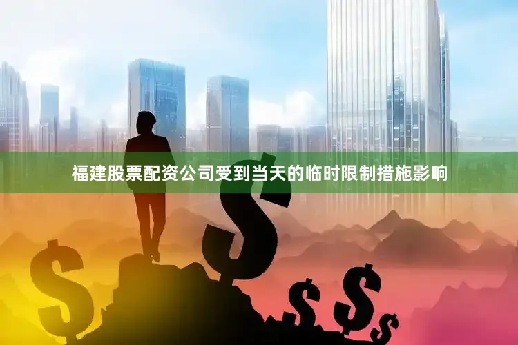 福建股票配资公司受到当天的临时限制措施影响
